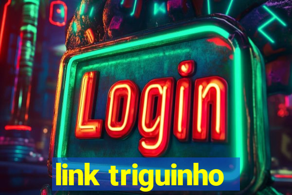 link triguinho